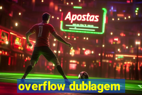 overflow dublagem